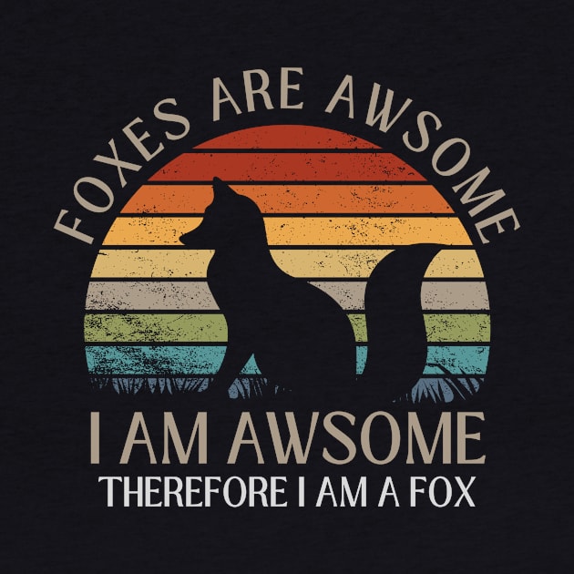 Foxes Are Awesome. I am Awesome Therefore I am a Fox Funny Fox Shirt by K.C Designs